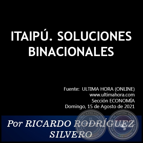 ITAIPÚ. SOLUCIONES BINACIONALES - Por RICARDO RODRÍGUEZ SILVERO - Domingo, 15 de Agosto de 2021